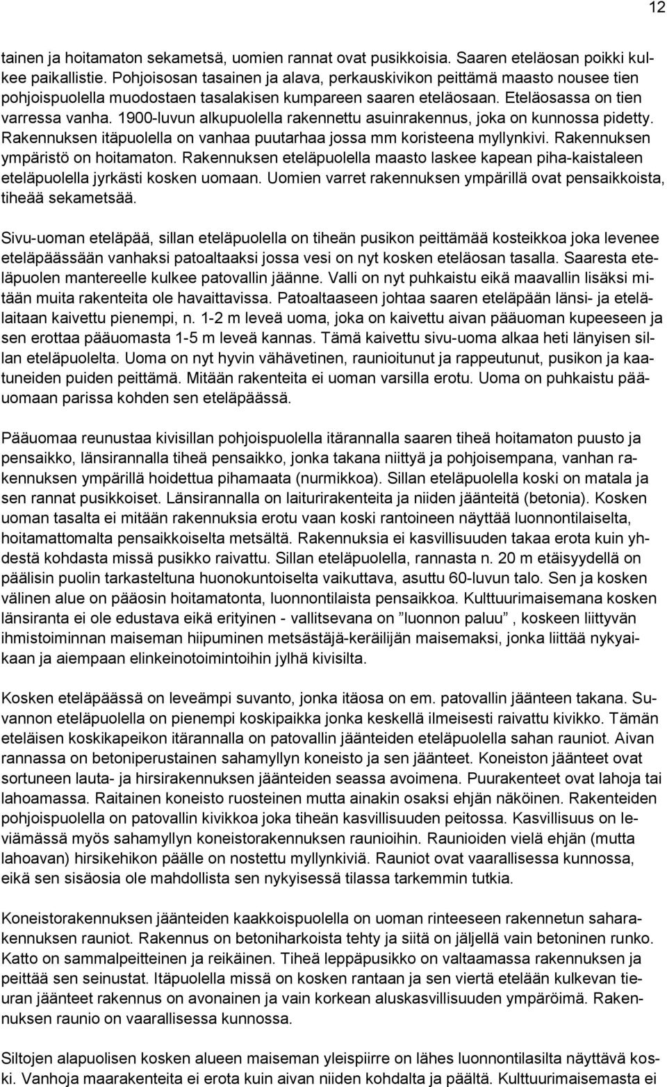 1900-luvun alkupuolella rakennettu asuinrakennus, joka on kunnossa pidetty. Rakennuksen itäpuolella on vanhaa puutarhaa jossa mm koristeena myllynkivi. Rakennuksen ympäristö on hoitamaton.