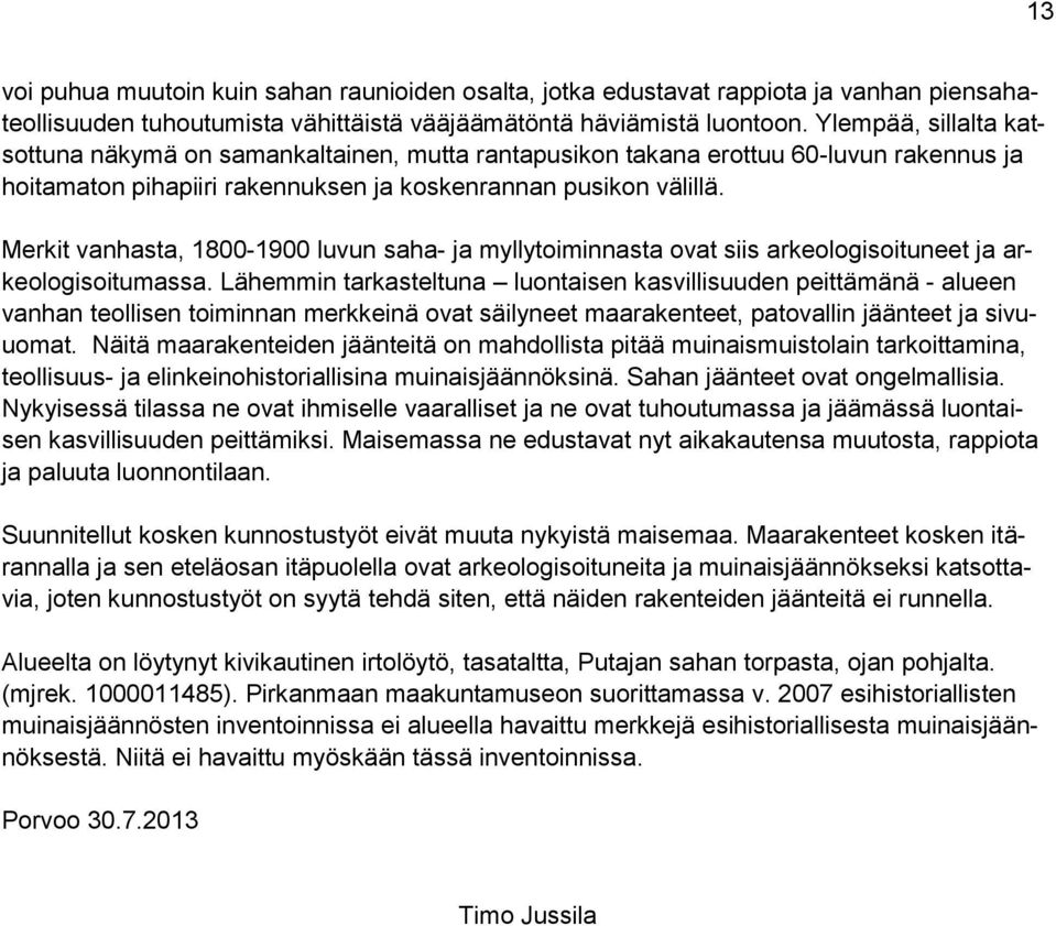 Merkit vanhasta, 1800-1900 luvun saha- ja myllytoiminnasta ovat siis arkeologisoituneet ja arkeologisoitumassa.