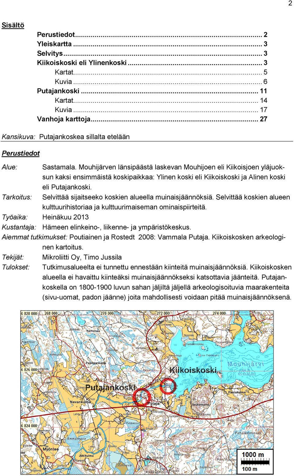 Mouhijärven länsipäästä laskevan Mouhijoen eli Kiikoisjoen yläjuoksun kaksi ensimmäistä koskipaikkaa: Ylinen koski eli Kiikoiskoski ja Alinen koski eli Putajankoski.