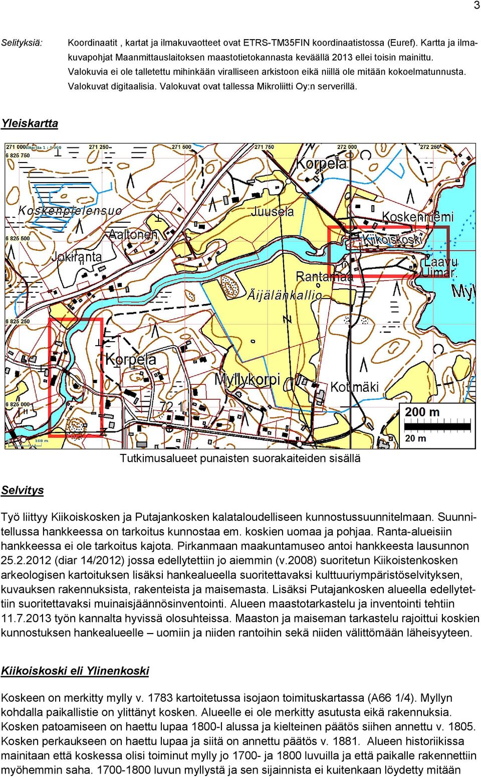 Yleiskartta Tutkimusalueet punaisten suorakaiteiden sisällä Selvitys Työ liittyy Kiikoiskosken ja Putajankosken kalataloudelliseen kunnostussuunnitelmaan.