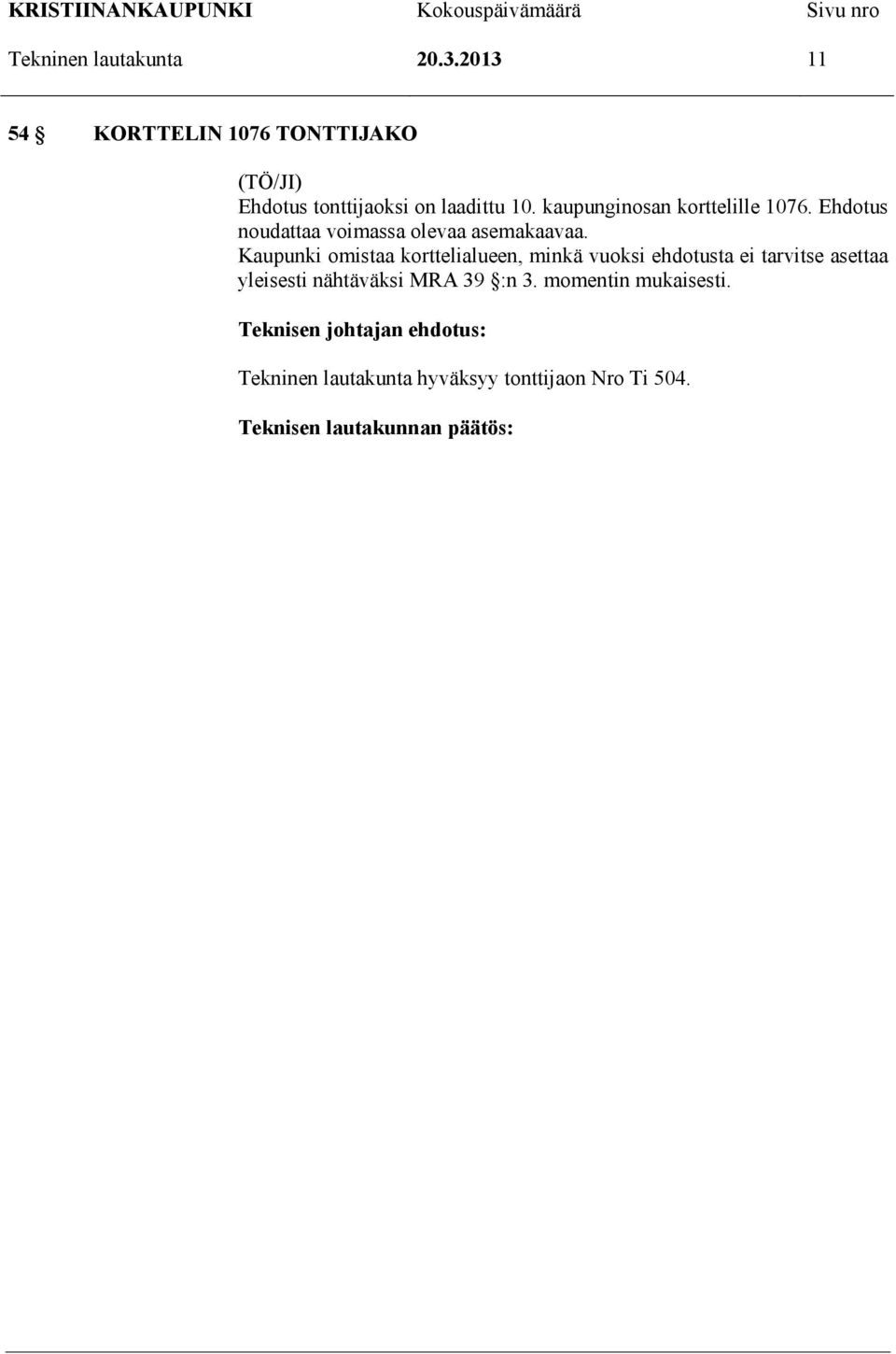 kaupunginosan korttelille 1076. Ehdotus noudattaa voimassa olevaa asemakaavaa.