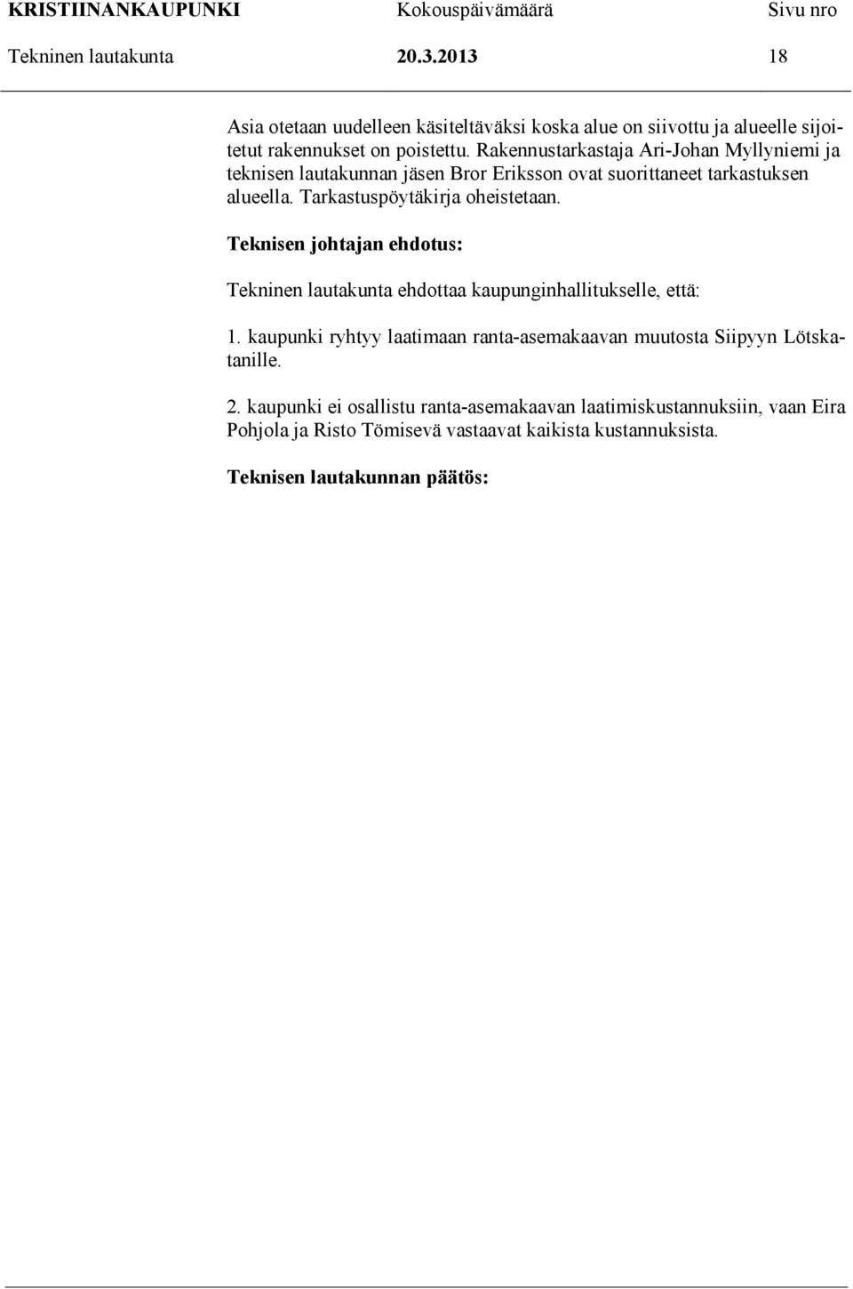 Tarkastuspöytäkirja oheistetaan. Tekninen lautakunta ehdottaa kaupunginhallitukselle, että: 1.