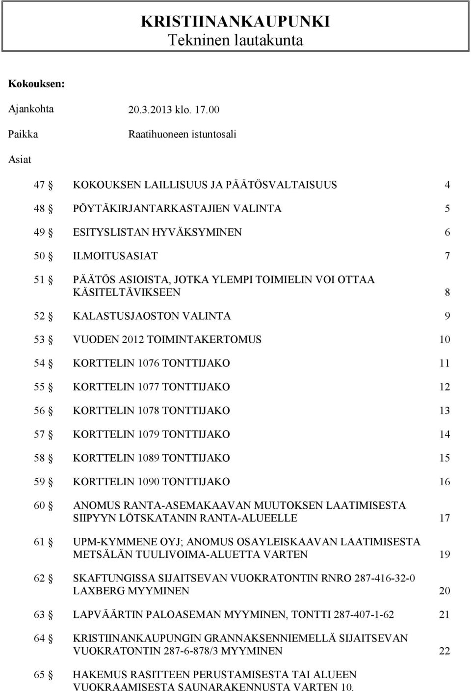 YLEMPI TOIMIELIN VOI OTTAA KÄSITELTÄVIKSEEN 8 52 KALASTUSJAOSTON VALINTA 9 53 VUODEN 2012 TOIMINTAKERTOMUS 10 54 KORTTELIN 1076 TONTTIJAKO 11 55 KORTTELIN 1077 TONTTIJAKO 12 56 KORTTELIN 1078