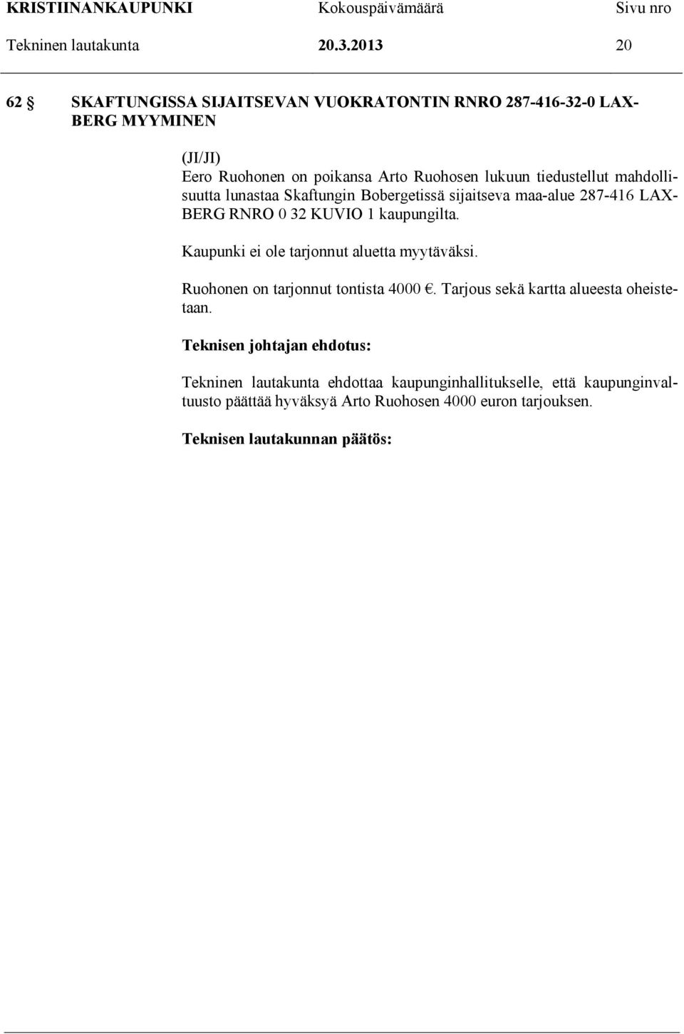 lukuun tiedustellut mahdollisuutta lunastaa Skaftungin Bobergetissä sijaitseva maa-alue 287-416 LAX- BERG RNRO 0 32 KUVIO 1 kaupungilta.