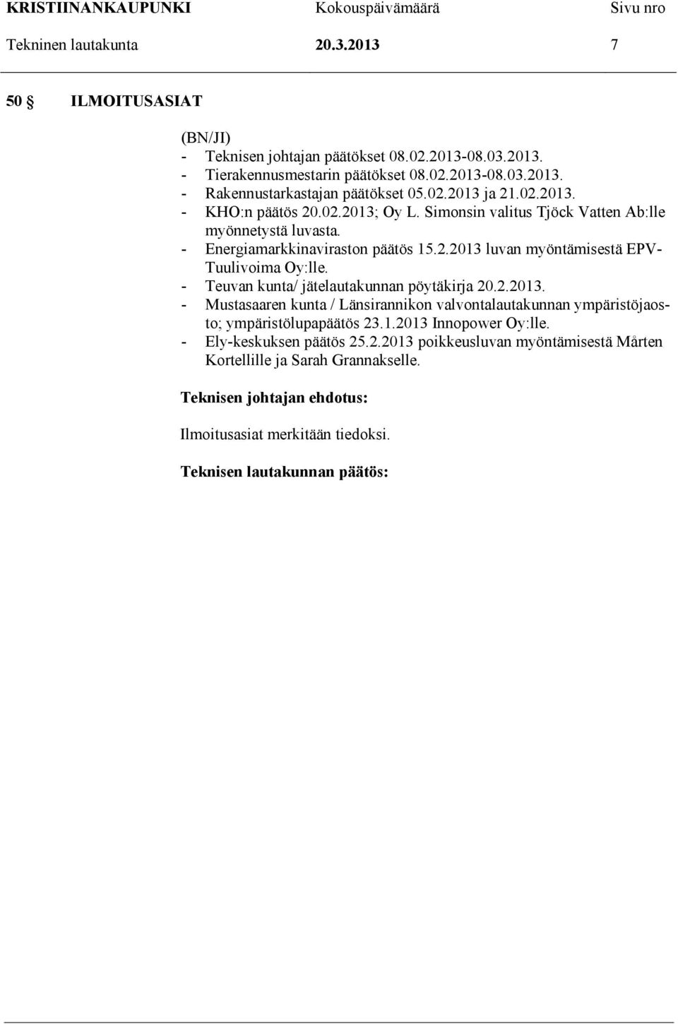 - Teuvan kunta/ jätelautakunnan pöytäkirja 20.2.2013. - Mustasaaren kunta / Länsirannikon valvontalautakunnan ympäristöjaosto; ympäristölupapäätös 23.1.2013 Innopower Oy:lle.