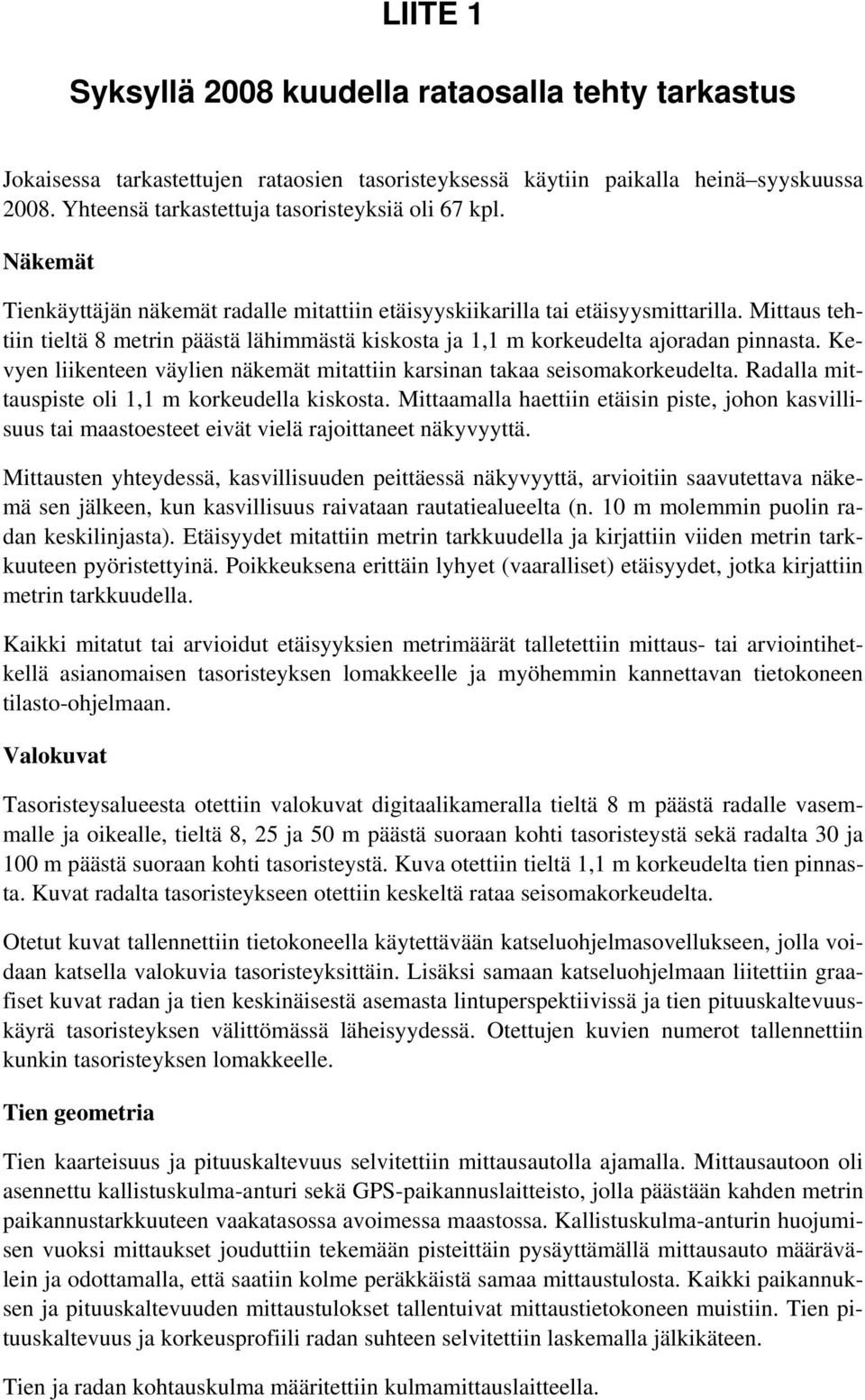 Kevyen liikenteen väylien näkemät mitattiin karsinan takaa seisomakorkeudelta. Radalla mittauspiste oli 1,1 m korkeudella.