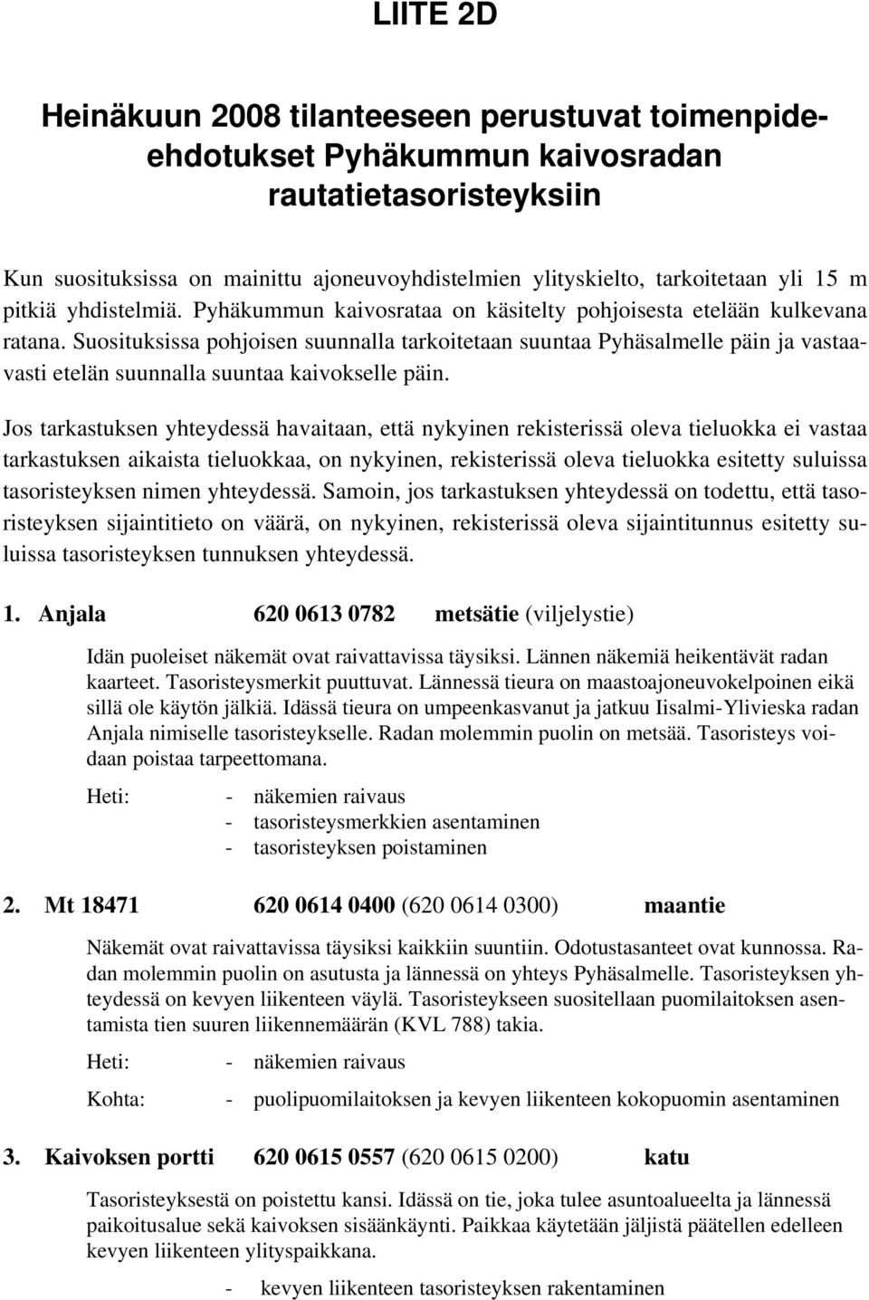 Suosituksissa pohjoisen suunnalla tarkoitetaan suuntaa Pyhäsalmelle päin ja vastaavasti etelän suunnalla suuntaa kaivokselle päin.