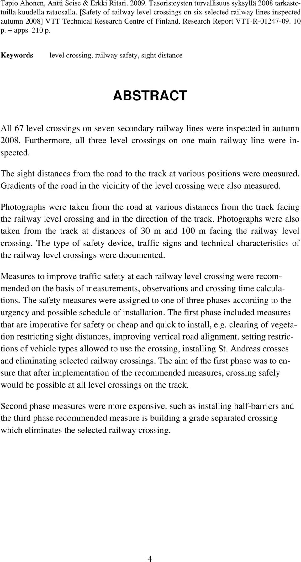 Keywords level crossing, railway safety, sight distance ABSTRACT All 67 level crossings on seven secondary railway lines were inspected in autumn 2008.