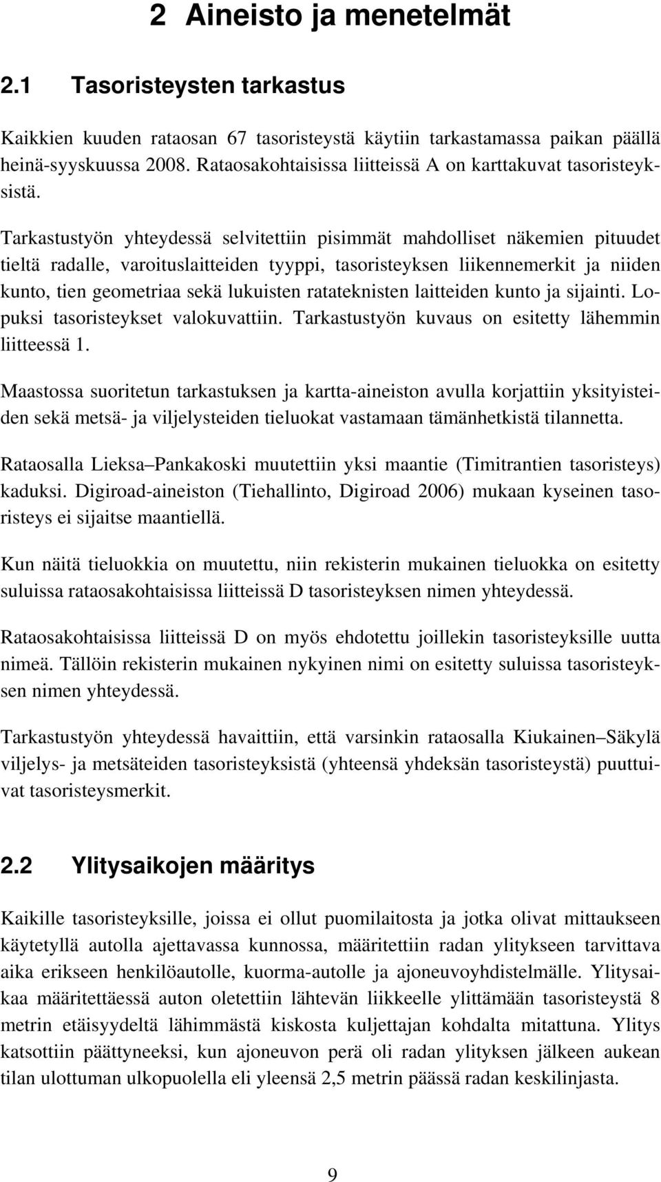 Tarkastustyön yhteydessä selvitettiin pisimmät mahdolliset näkemien pituudet tieltä radalle, varoituslaitteiden tyyppi, tasoristeyksen liikennemerkit ja niiden, tien geometriaa sekä lukuisten