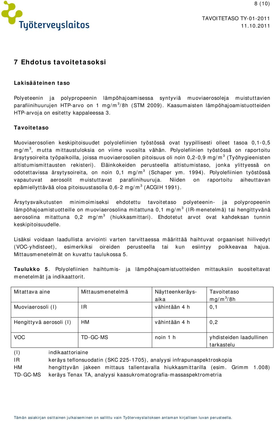 Tavoitetaso Muoviaerosolien keskipitoisuudet polyolefiinien työstössä ovat tyypillisesti olleet tasoa 0,1-0,5 mg/m 3, mutta mittaustuloksia on viime vuosilta vähän.