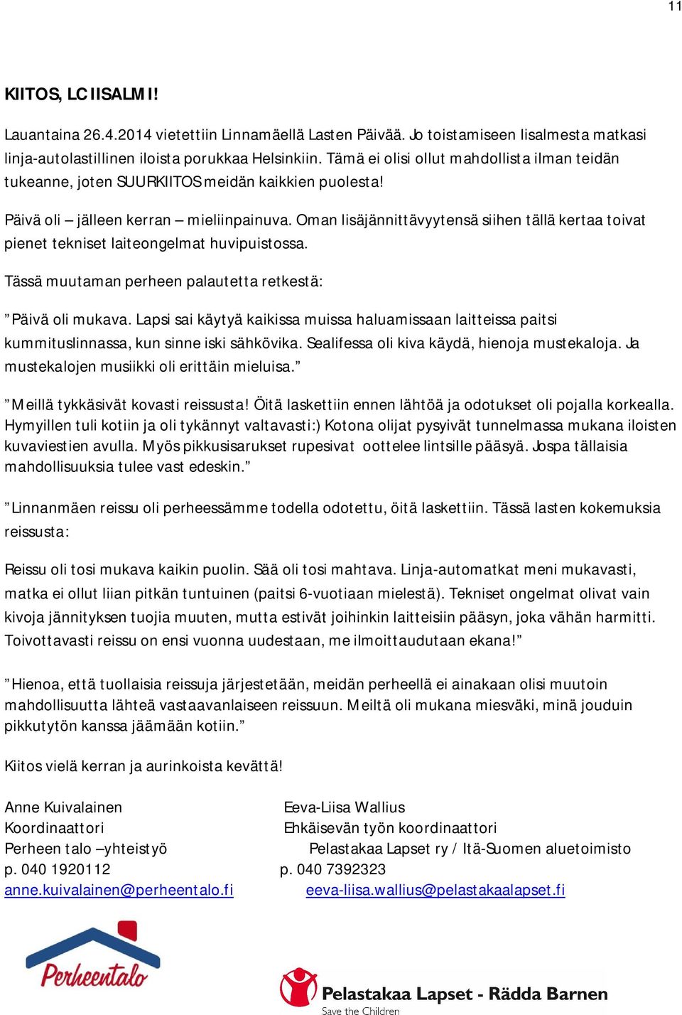Oman lisäjännittävyytensä siihen tällä kertaa toivat pienet tekniset laiteongelmat huvipuistossa. Tässä muutaman perheen palautetta retkestä: Päivä oli mukava.