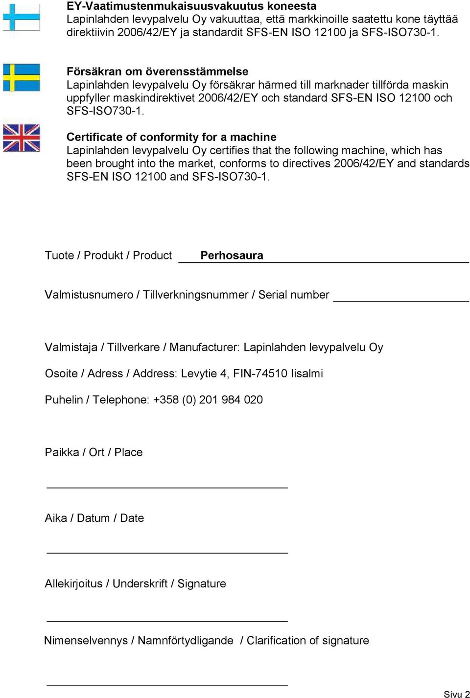 Certificate of conformity for a machine Lapinlahden levypalvelu Oy certifies that the following machine, which has been brought into the market, conforms to directives 2006/42/EY and standards SFS-EN