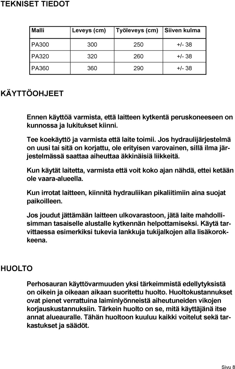 Jos hydraulijärjestelmä on uusi tai sitä on korjattu, ole erityisen varovainen, sillä ilma järjestelmässä saattaa aiheuttaa äkkinäisiä liikkeitä.