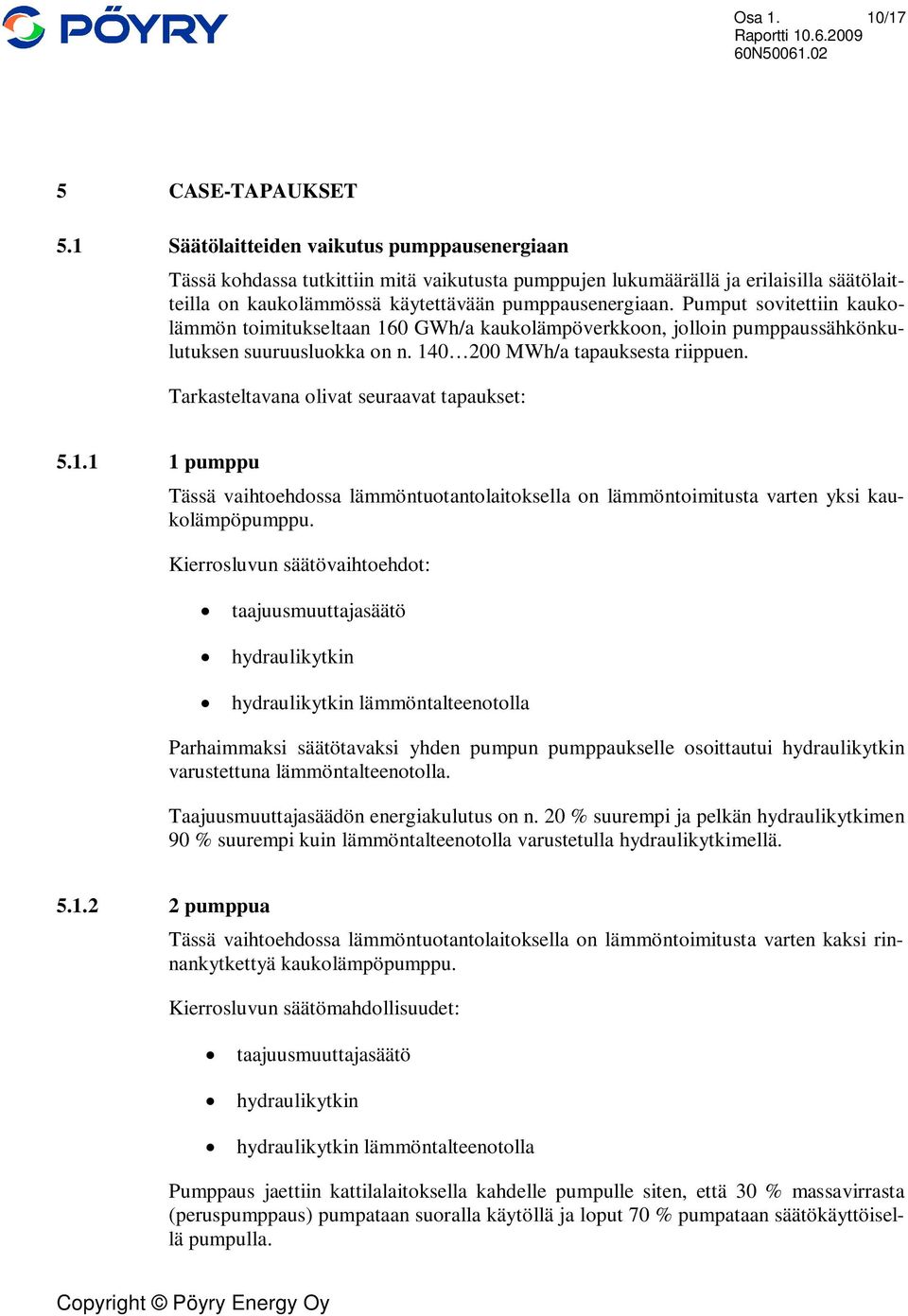 Pumput sovitettiin kaukolämmön toimitukseltaan 160 GWh/a kaukolämpöverkkoon, jolloin pumppaussähkönkulutuksen suuruusluokka on n. 140 200 MWh/a tapauksesta riippuen.