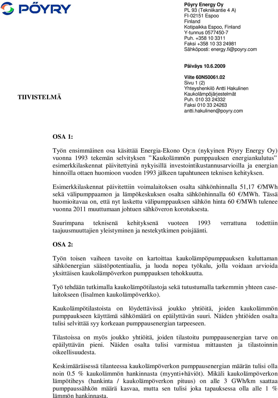 com OSA 1: Työn ensimmäinen osa käsittää Energia-Ekono Oy:n (nykyinen Pöyry Energy Oy) vuonna 1993 tekemän selvityksen Kaukolämmön pumppauksen energiankulutus esimerkkilaskennat päivitettyinä