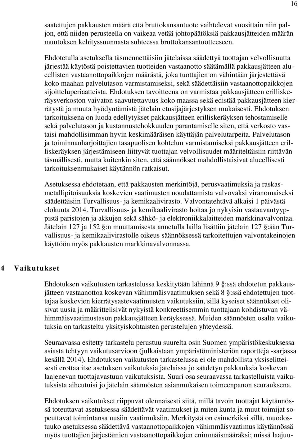 Ehdotetulla asetuksella täsmennettäisiin jätelaissa säädettyä tuottajan velvollisuutta järjestää käytöstä poistettavien tuotteiden vastaanotto säätämällä pakkausjätteen alueellisten