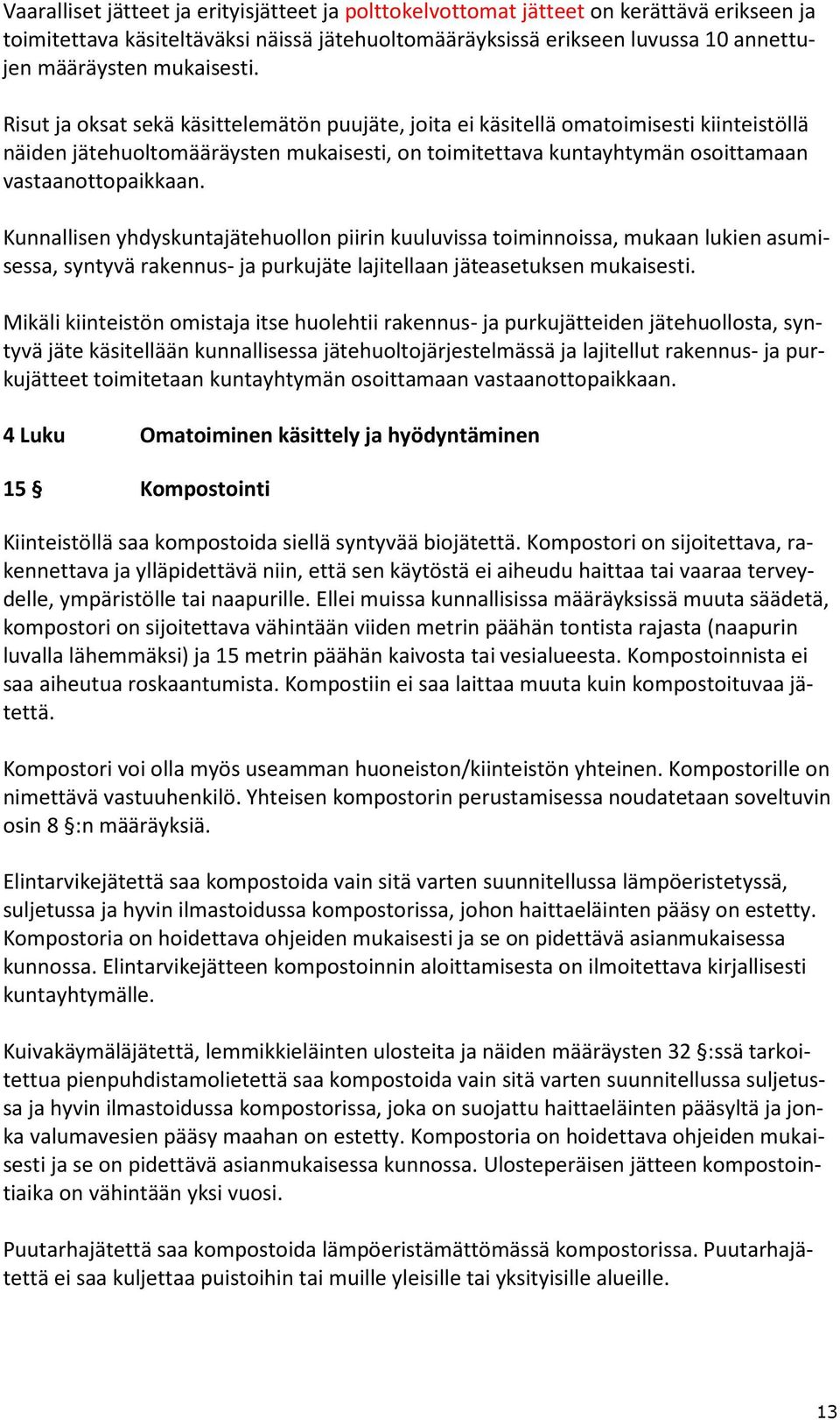 Risut ja oksat sekä käsittelemätön puujäte, joita ei käsitellä omatoimisesti kiinteistöllä näiden jätehuoltomääräysten mukaisesti, on toimitettava kuntayhtymän osoittamaan vastaanottopaikkaan.