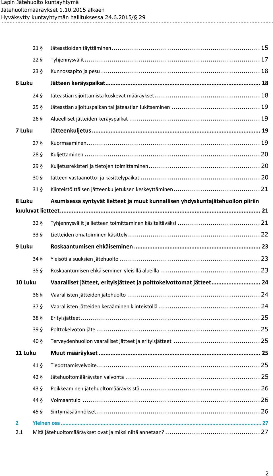 .. 19 7 Luku Jätteenkuljetus... 19 27 Kuormaaminen... 19 28 Kuljettaminen... 20 29 Kuljetusrekisteri ja tietojen toimittaminen... 20 30 Jätteen vastaanotto- ja käsittelypaikat.