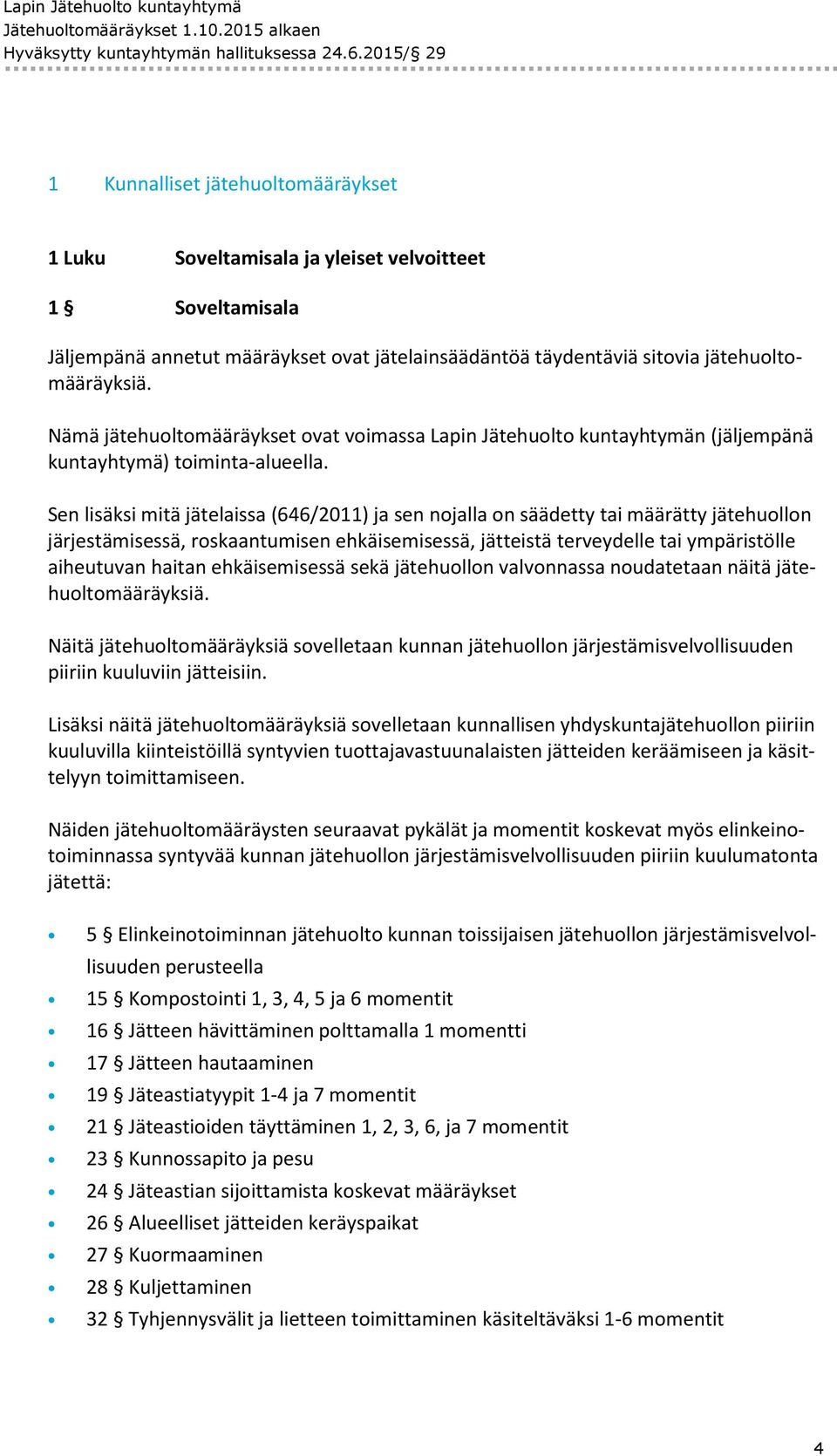 Nämä jätehuoltomääräykset ovat voimassa Lapin Jätehuolto kuntayhtymän (jäljempänä kuntayhtymä) toiminta-alueella.