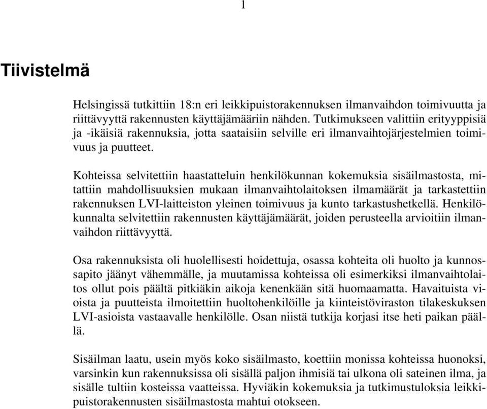 Kohteissa selvitettiin haastatteluin henkilökunnan kokemuksia sisäilmastosta, mitattiin mahdollisuuksien mukaan ilmanvaihtolaitoksen ilmamäärät ja tarkastettiin rakennuksen LVI-laitteiston yleinen