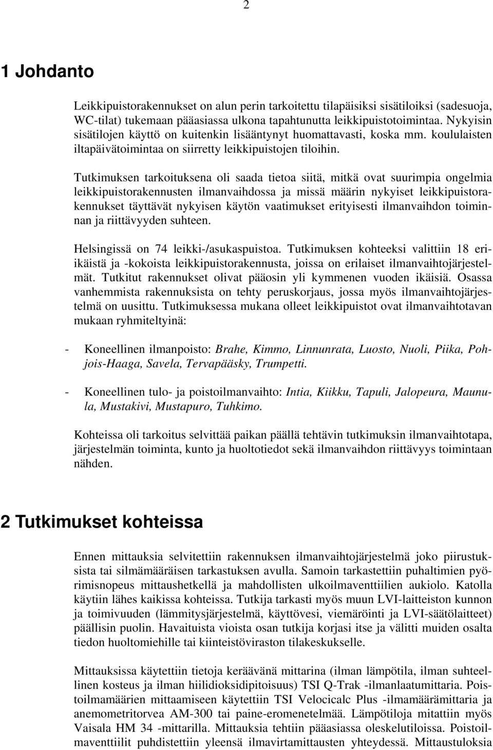 Tutkimuksen tarkoituksena oli saada tietoa siitä, mitkä ovat suurimpia ongelmia leikkipuistorakennusten ilmanvaihdossa ja missä määrin nykyiset leikkipuistorakennukset täyttävät nykyisen käytön