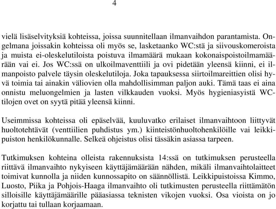 Jos WC:ssä on ulkoilmaventtiili ja ovi pidetään yleensä kiinni, ei ilmanpoisto palvele täysin oleskelutiloja.