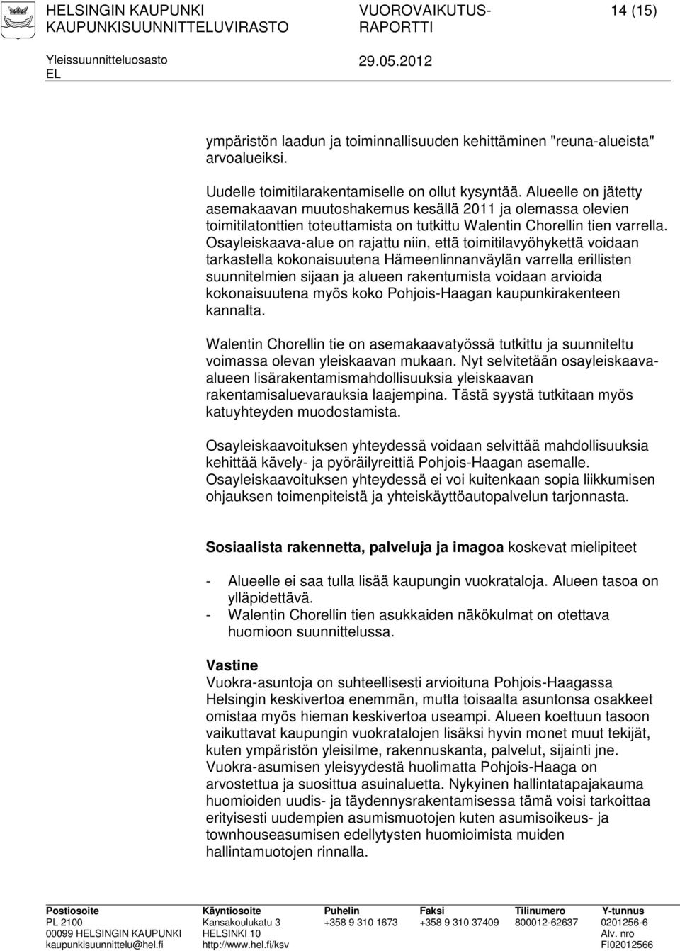 Osayleiskaava-alue on rajattu niin, että toimitilavyöhykettä voidaan tarkastella kokonaisuutena Hämeenlinnanväylän varrella erillisten suunnitelmien sijaan ja alueen rakentumista voidaan arvioida