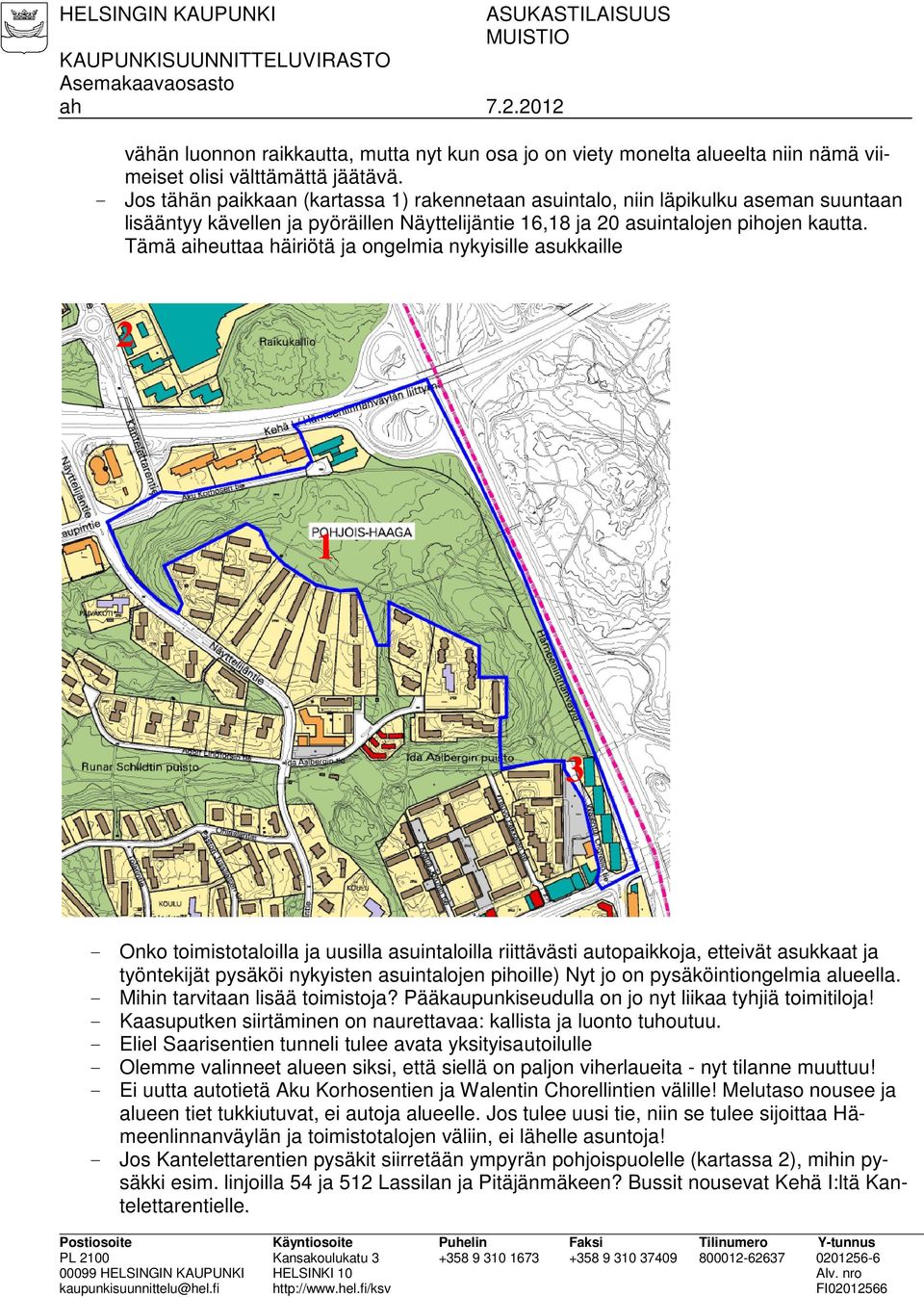 - Jos tähän paikkaan (kartassa 1) rakennetaan asuintalo, niin läpikulku aseman suuntaan lisääntyy kävellen ja pyöräillen Näyttelijäntie 16,18 ja 20 asuintalojen pihojen kautta.