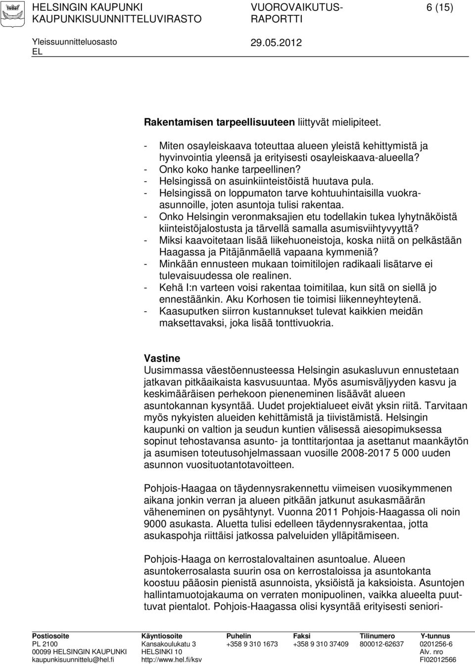 - Helsingissä on asuinkiinteistöistä huutava pula. - Helsingissä on loppumaton tarve kohtuuhintaisilla vuokraasunnoille, joten asuntoja tulisi rakentaa.