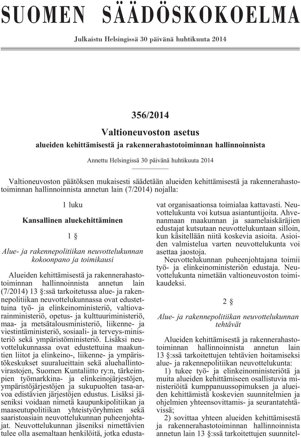 aluekehittäminen 1 Alue- ja rakennepolitiikan neuvottelukunnan kokoonpano ja toimikausi hallinnoinnista annetun lain (7/2014) 13 :ssä tarkoitetussa alue- ja rakennepolitiikan neuvottelukunnassa ovat