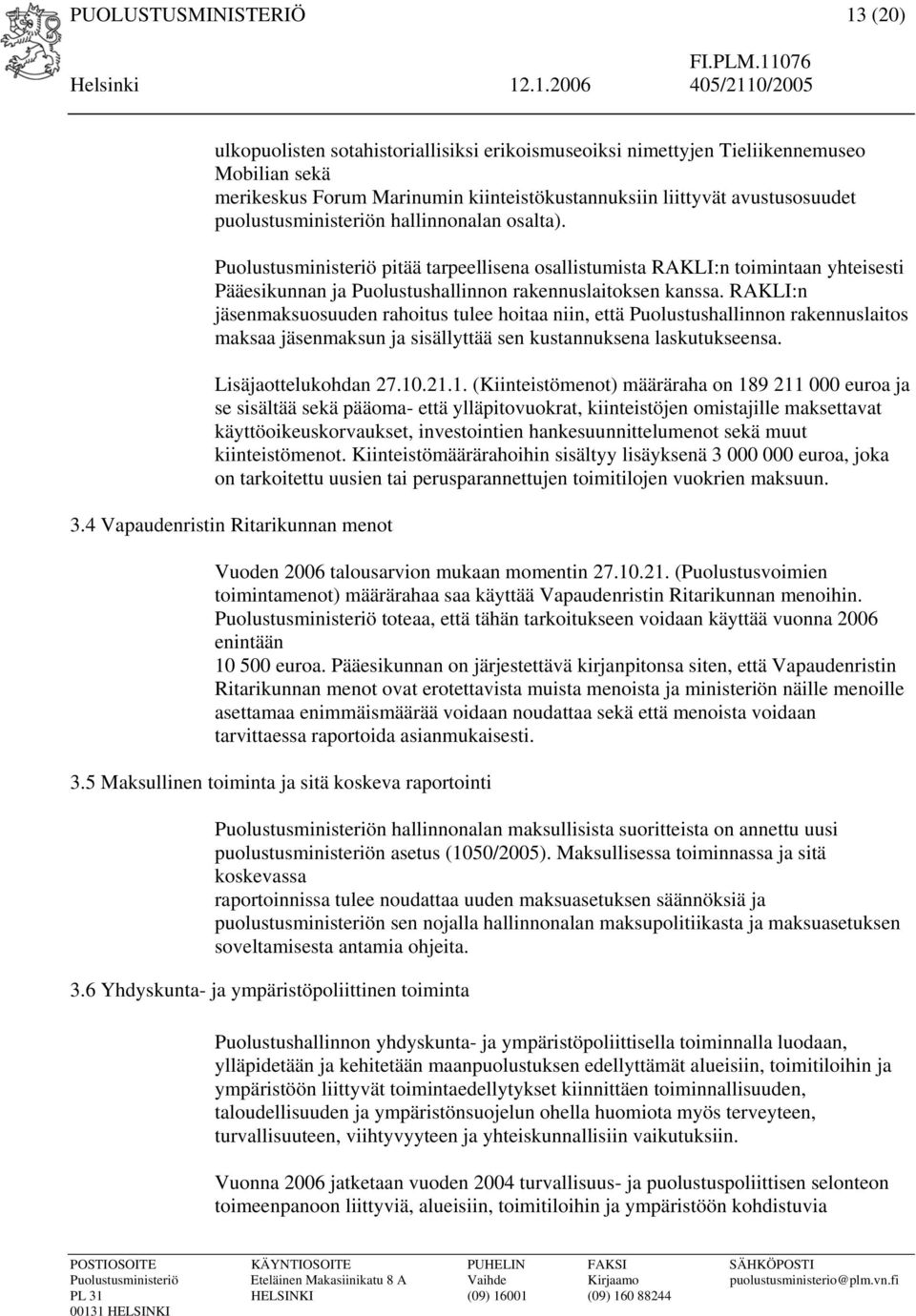 RAKLI:n jäsenmaksuosuuden rahoitus tulee hoitaa niin, että Puolustushallinnon rakennuslaitos maksaa jäsenmaksun ja sisällyttää sen kustannuksena laskutukseensa. Lisäjaottelukohdan 27.10