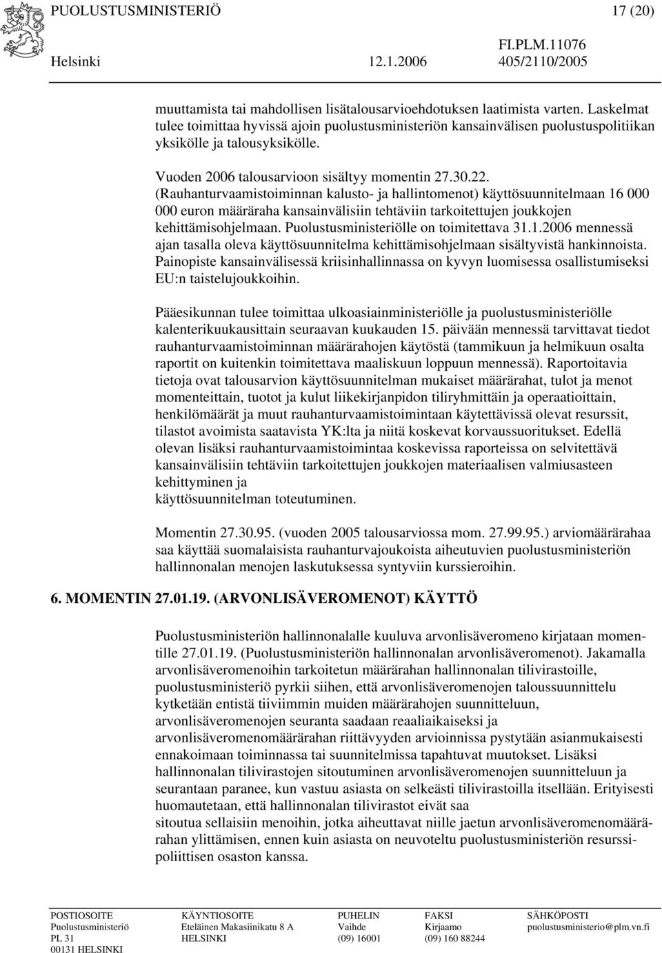 (Rauhanturvaamistoiminnan kalusto- ja hallintomenot) käyttösuunnitelmaan 16 000 000 euron määräraha kansainvälisiin tehtäviin tarkoitettujen joukkojen kehittämisohjelmaan.