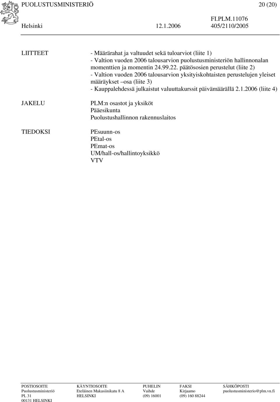 päätösosien perustelut (liite 2) - Valtion vuoden 2006 talousarvion yksityiskohtaisten perustelujen yleiset määräykset osa (liite 3) -