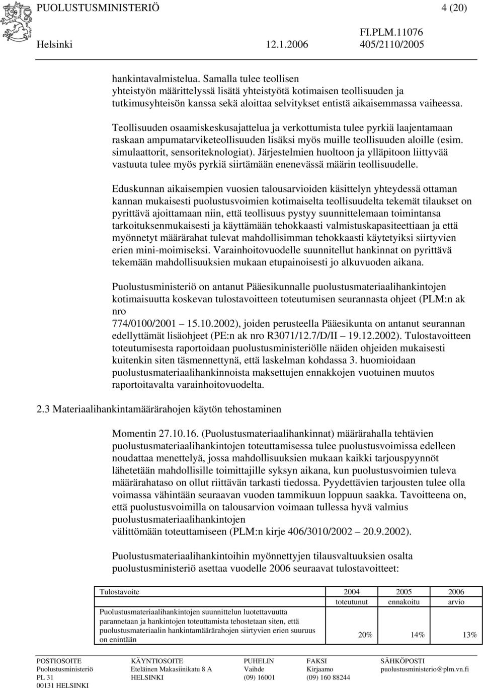 Teollisuuden osaamiskeskusajattelua ja verkottumista tulee pyrkiä laajentamaan raskaan ampumatarviketeollisuuden lisäksi myös muille teollisuuden aloille (esim. simulaattorit, sensoriteknologiat).