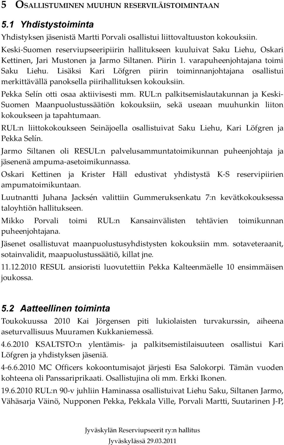 Lisäksi Kari Löfgren piirin toiminnanjohtajana osallistui merkittävällä panoksella piirihallituksen kokouksiin. Pekka Selín otti osaa aktiivisesti mm.