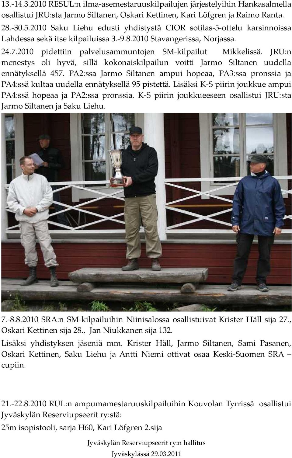 2010 pidettiin palvelusammuntojen SM-kilpailut Mikkelissä. JRU:n menestys oli hyvä, sillä kokonaiskilpailun voitti Jarmo Siltanen uudella ennätyksellä 457.
