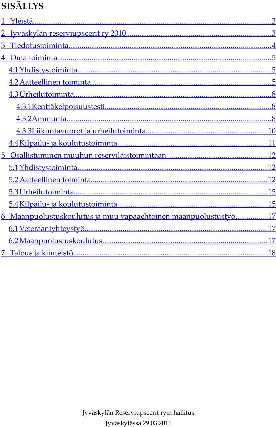 .. 11 5 Osallistuminen muuhun reserviläistoimintaan... 12 5.1Yhdistystoiminta... 12 5.2Aatteellinen toiminta... 12 5.3Urheilutoiminta... 15 5.