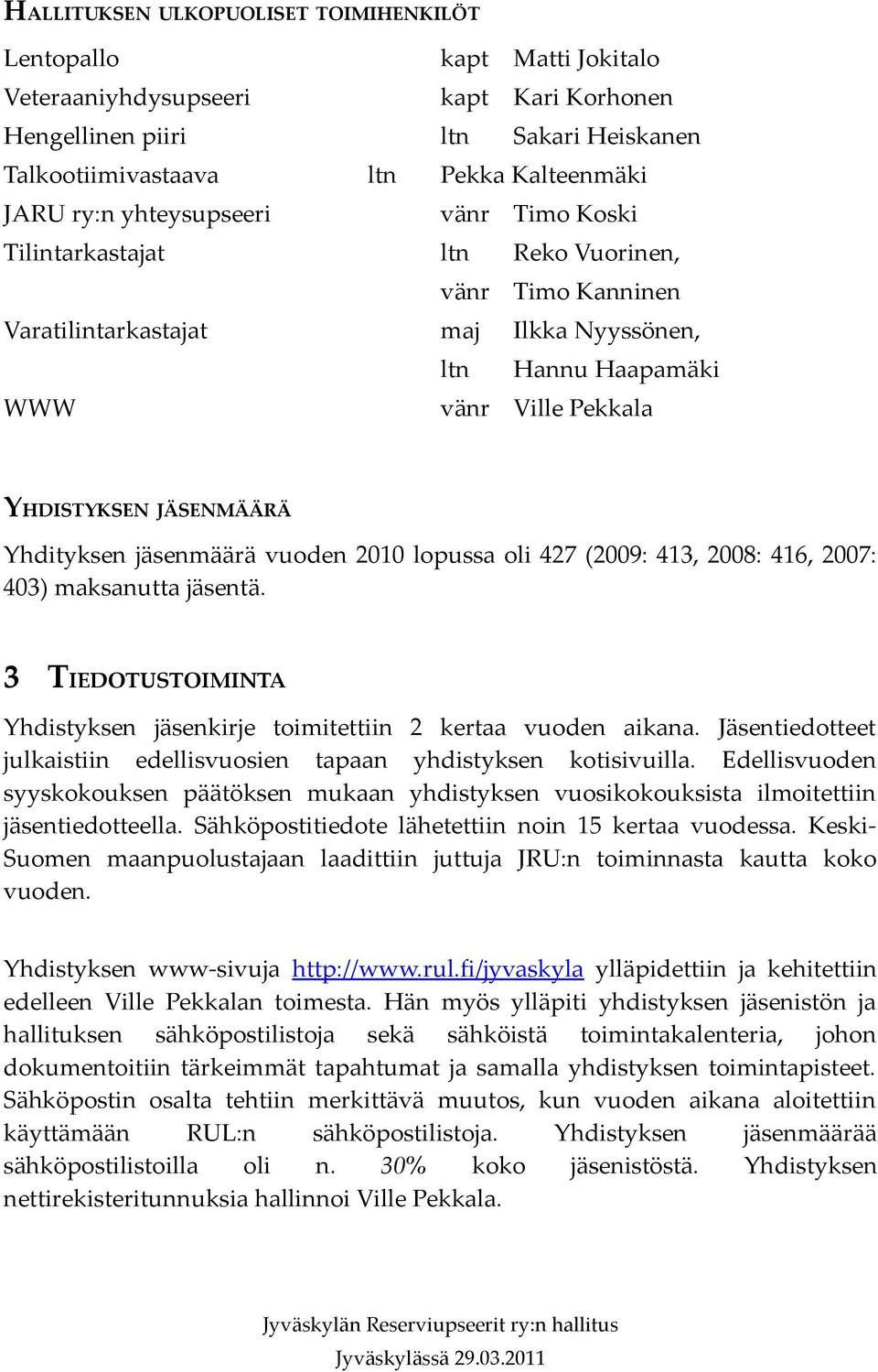 Yhdityksen jäsenmäärä vuoden 2010 lopussa oli 427 (2009: 413, 2008: 416, 2007: 403) maksanutta jäsentä. 3 TIEDOTUSTOIMINTA Yhdistyksen jäsenkirje toimitettiin 2 kertaa vuoden aikana.