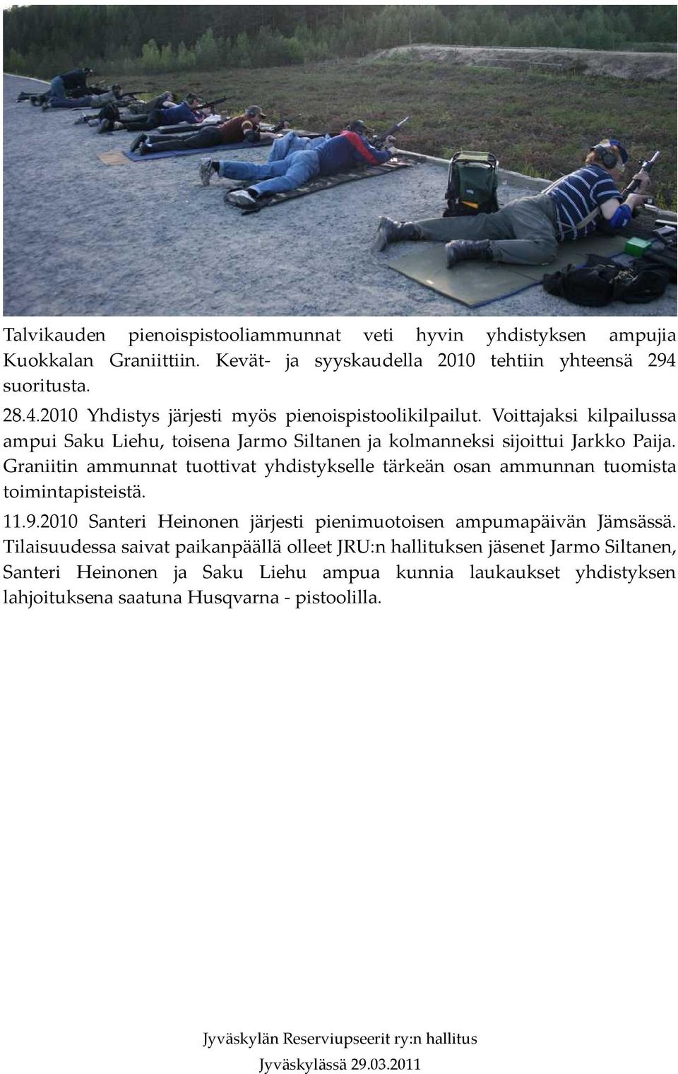 Voittajaksi kilpailussa ampui Saku Liehu, toisena Jarmo Siltanen ja kolmanneksi sijoittui Jarkko Paija.