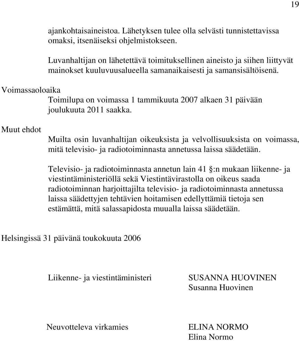 Voimassaoloaika Toimilupa on voimassa 1 tammikuuta 2007 alkaen 31 päivään joulukuuta 2011 saakka.