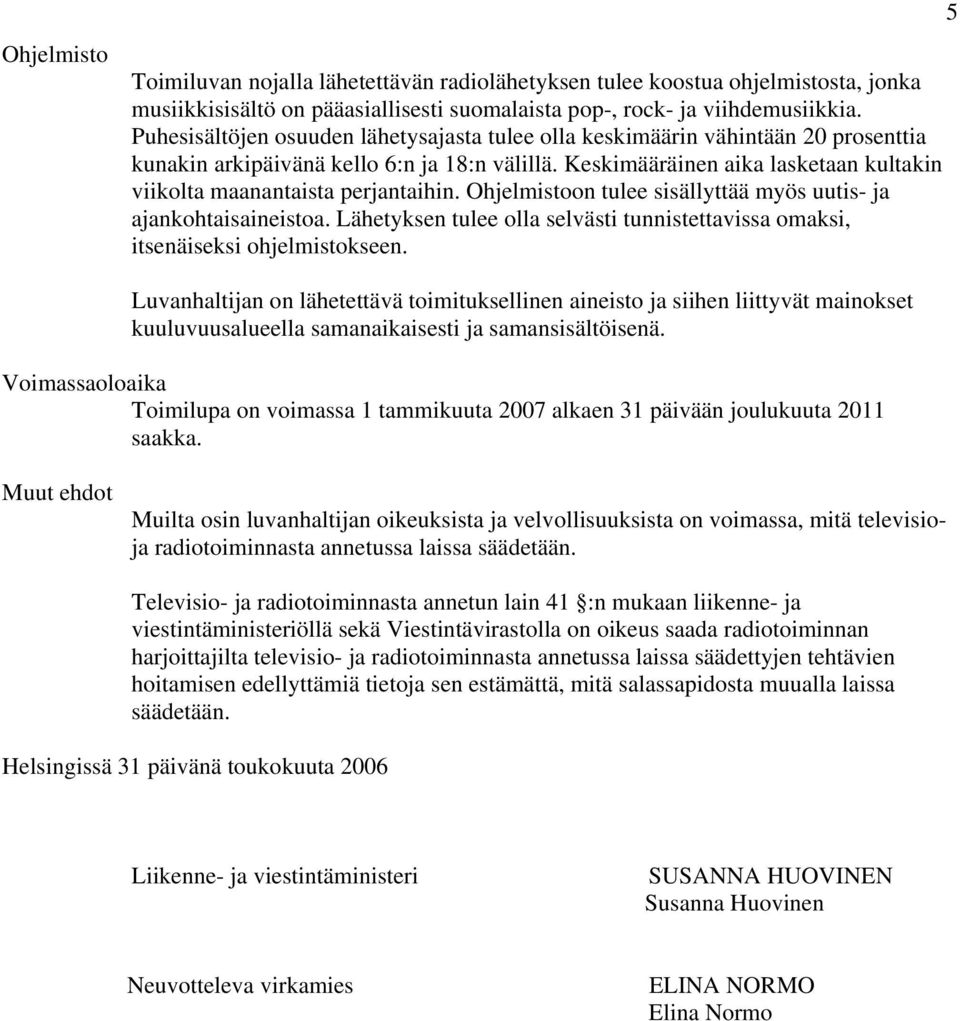 Keskimääräinen aika lasketaan kultakin viikolta maanantaista perjantaihin. Ohjelmistoon tulee sisällyttää myös uutis- ja ajankohtaisaineistoa.