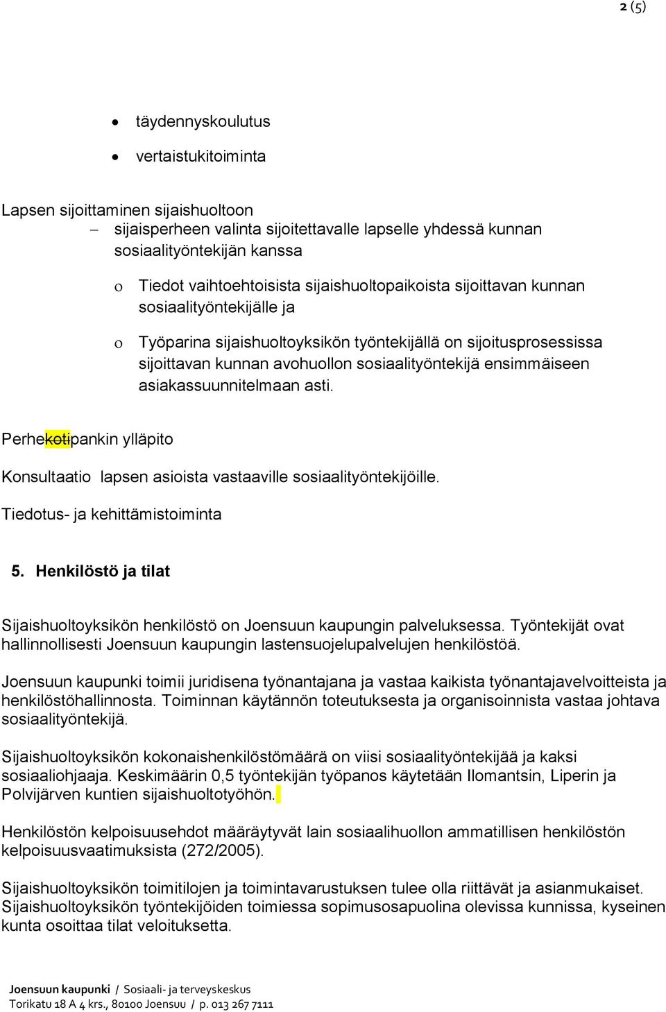 asiakassuunnitelmaan asti. Perhekotipankin ylläpito Konsultaatio lapsen asioista vastaaville sosiaalityöntekijöille. Tiedotus- ja kehittämistoiminta 5.