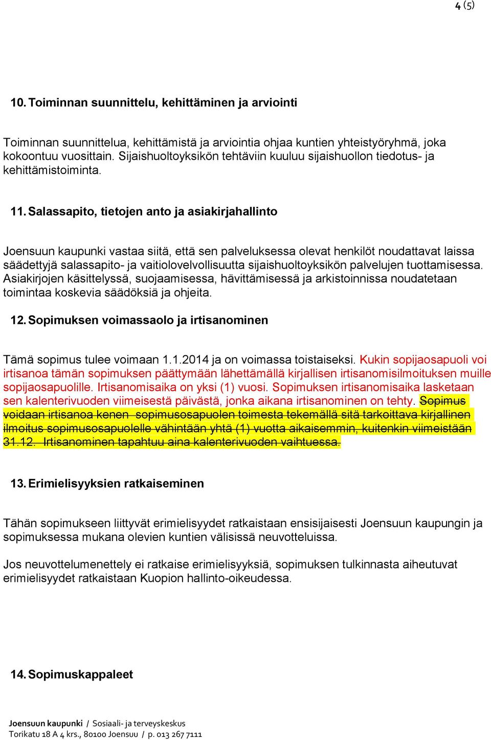 Salassapito, tietojen anto ja asiakirjahallinto Joensuun kaupunki vastaa siitä, että sen palveluksessa olevat henkilöt noudattavat laissa säädettyjä salassapito- ja vaitiolovelvollisuutta