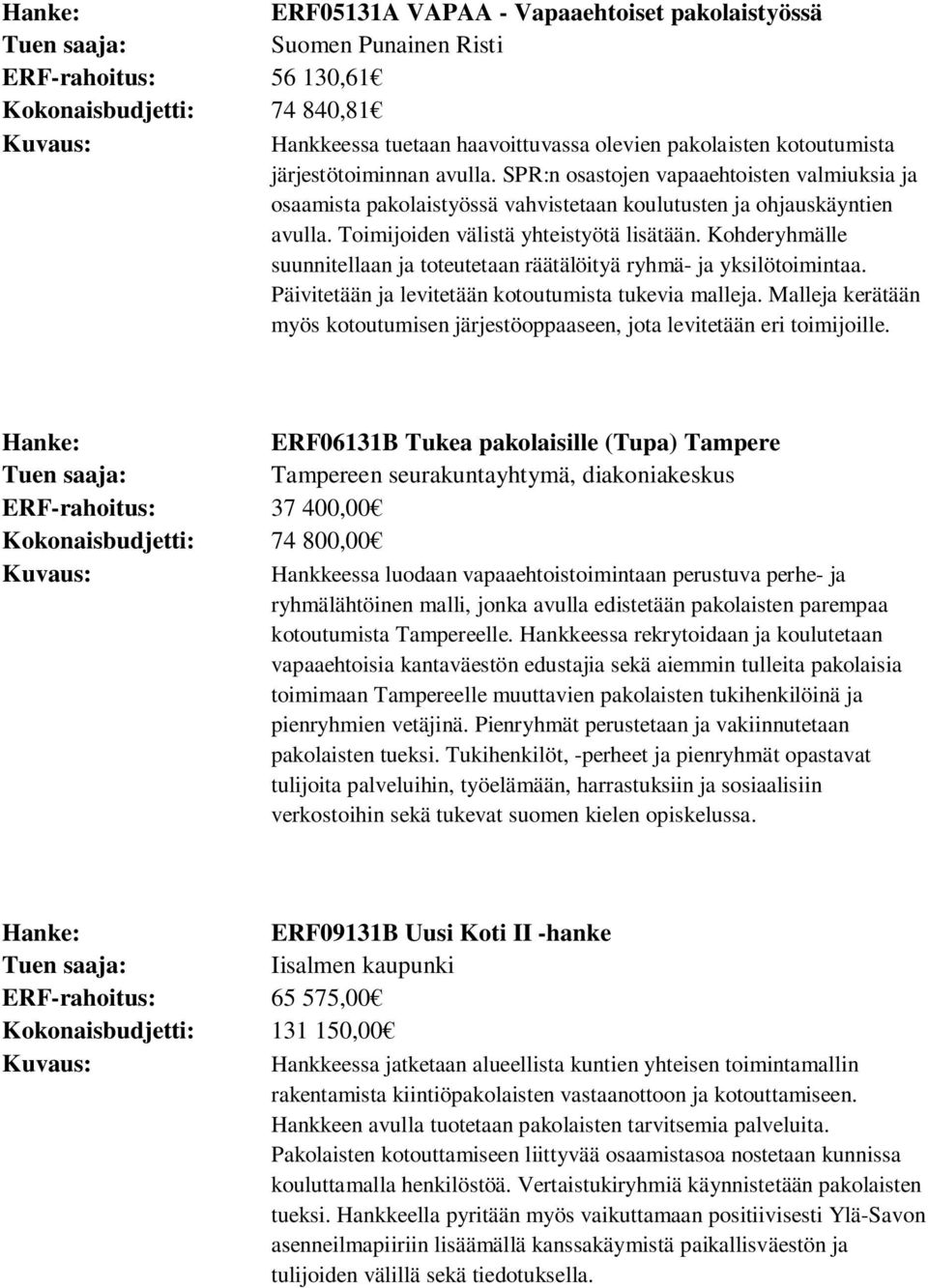 Kohderyhmälle suunnitellaan ja toteutetaan räätälöityä ryhmä- ja yksilötoimintaa. Päivitetään ja levitetään kotoutumista tukevia malleja.