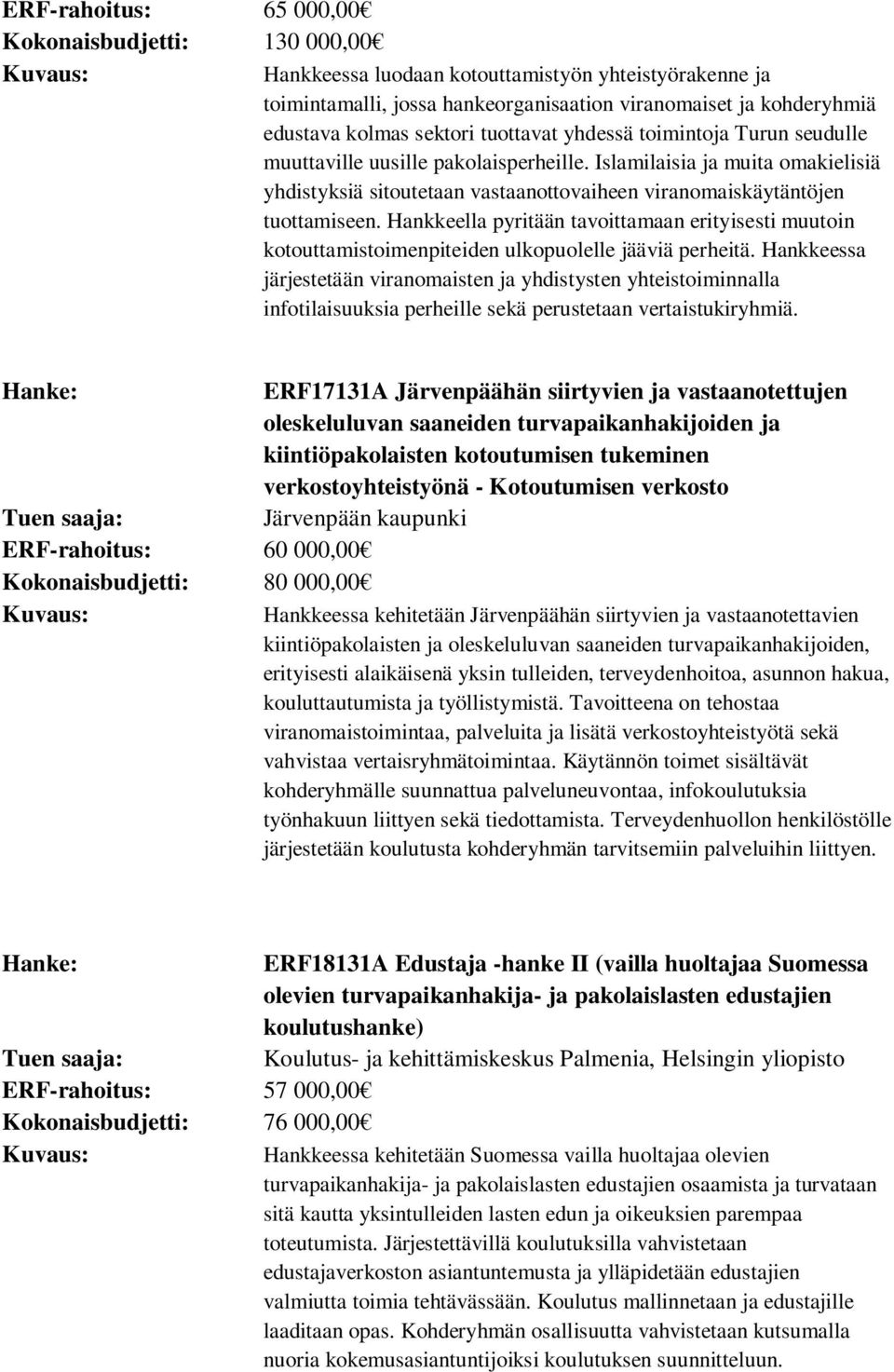 Hankkeella pyritään tavoittamaan erityisesti muutoin kotouttamistoimenpiteiden ulkopuolelle jääviä perheitä.