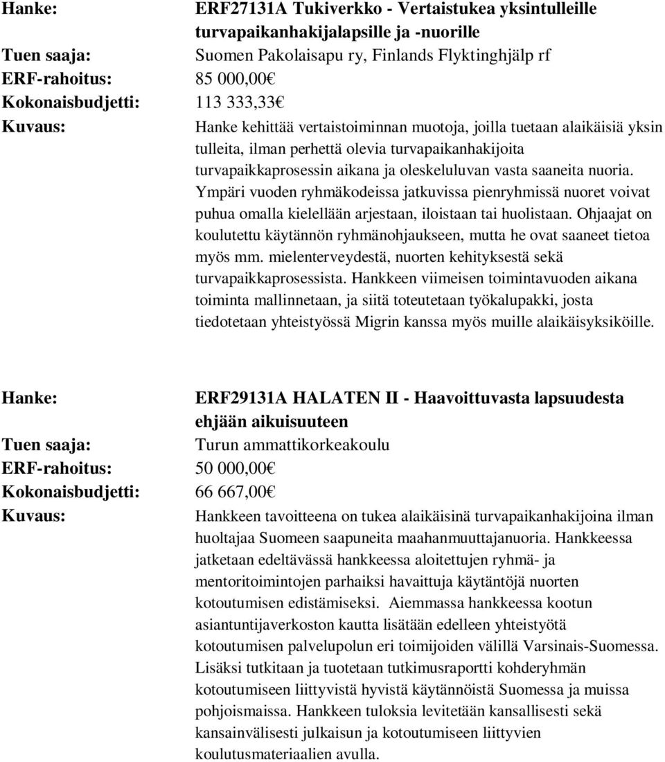 Ympäri vuoden ryhmäkodeissa jatkuvissa pienryhmissä nuoret voivat puhua omalla kielellään arjestaan, iloistaan tai huolistaan.