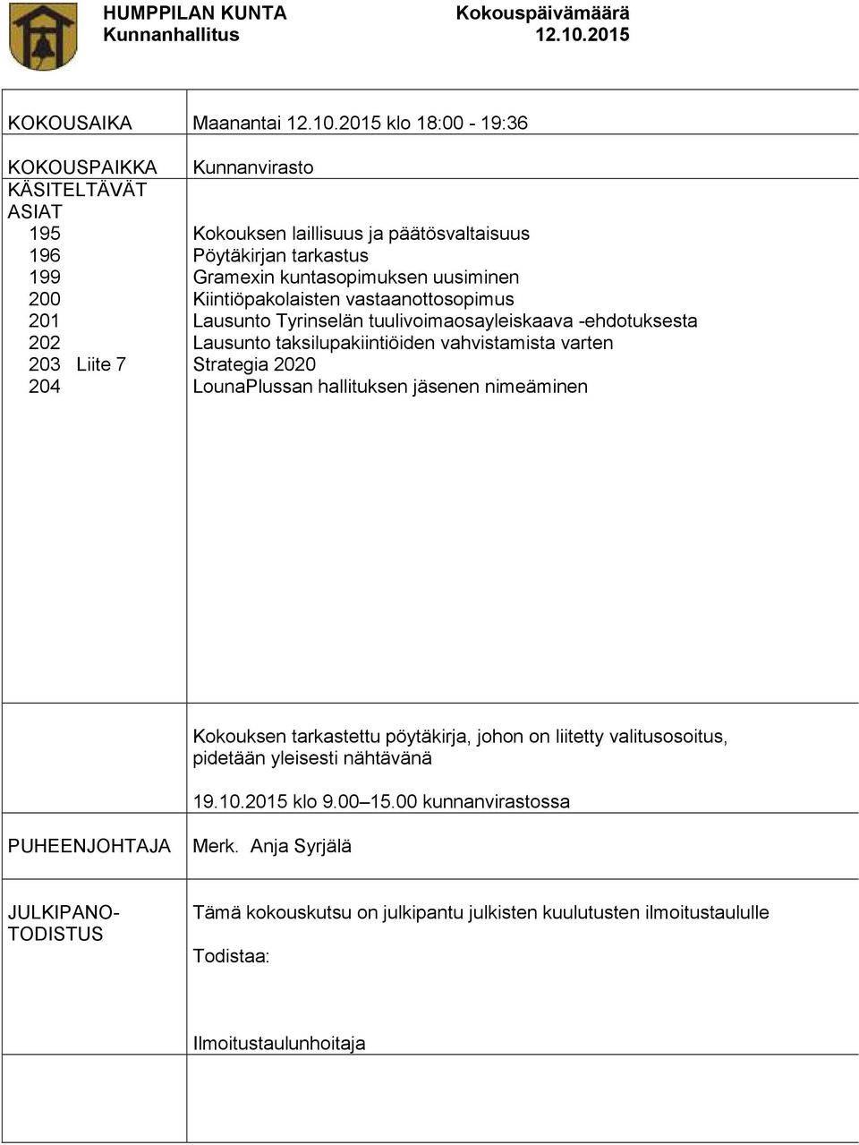 kuntasopimuksen uusiminen Kiintiöpakolaisten vastaanottosopimus Lausunto Tyrinselän tuulivoimaosayleiskaava -ehdotuksesta Lausunto taksilupakiintiöiden vahvistamista varten Strategia