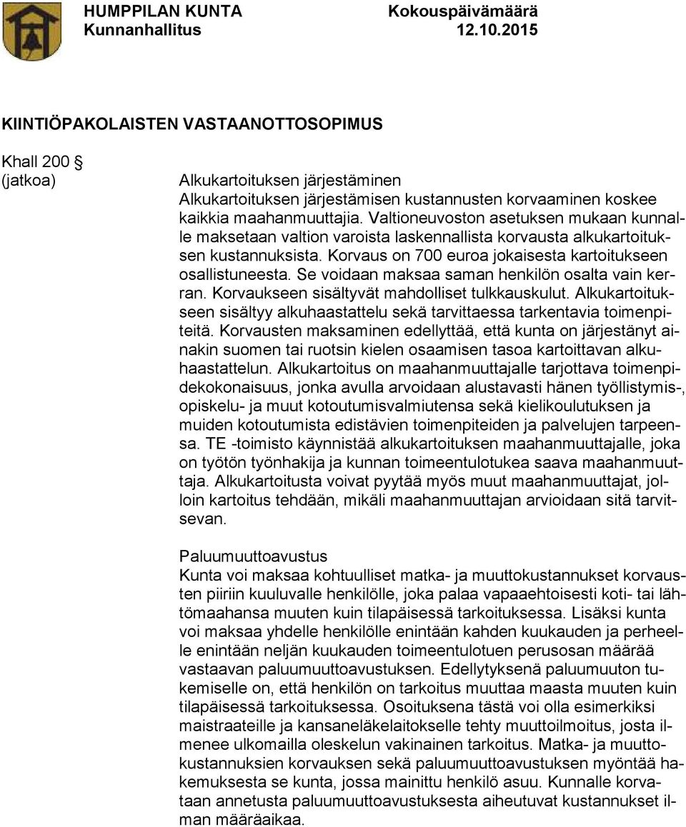 Se voidaan maksaa saman henkilön osalta vain kerran. Korvaukseen sisältyvät mahdolliset tulkkauskulut. Alkukartoitukseen sisältyy alkuhaastattelu sekä tarvittaessa tarkentavia toimenpiteitä.