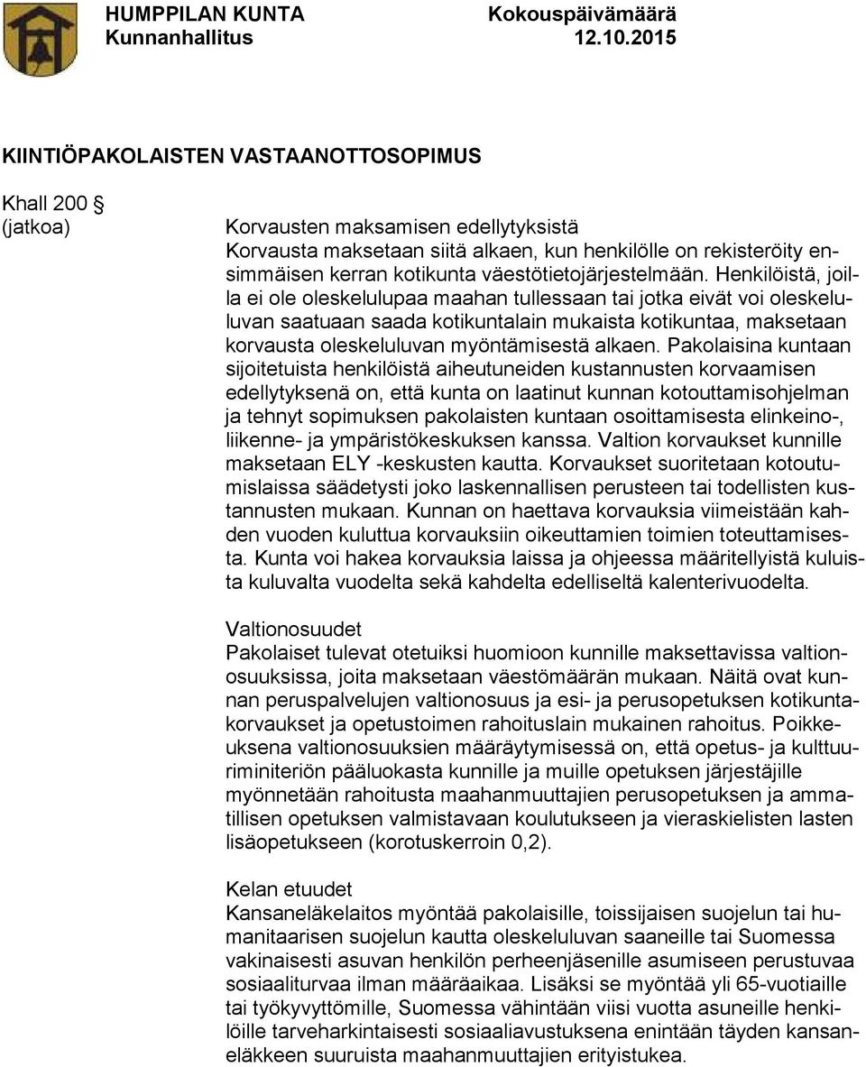 Henkilöistä, joilla ei ole oleskelulupaa maahan tullessaan tai jotka eivät voi oleskeluluvan saatuaan saada kotikuntalain mukaista kotikuntaa, maksetaan korvausta oleskeluluvan myöntämisestä alkaen.