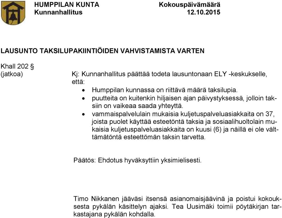 vammaispalvelulain mukaisia kuljetuspalveluasiakkaita on 37, joista puolet käyttää esteetöntä taksia ja sosiaalihuoltolain mukaisia kuljetuspalveluasiakkaita on kuusi (6) ja